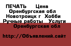3D PRINT 3D ПЕЧАТЬ   › Цена ­ 100 - Оренбургская обл., Новотроицк г. Хобби. Ручные работы » Услуги   . Оренбургская обл.